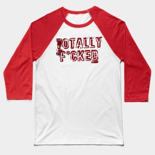 Totally F*cked Baseball T-Shirt